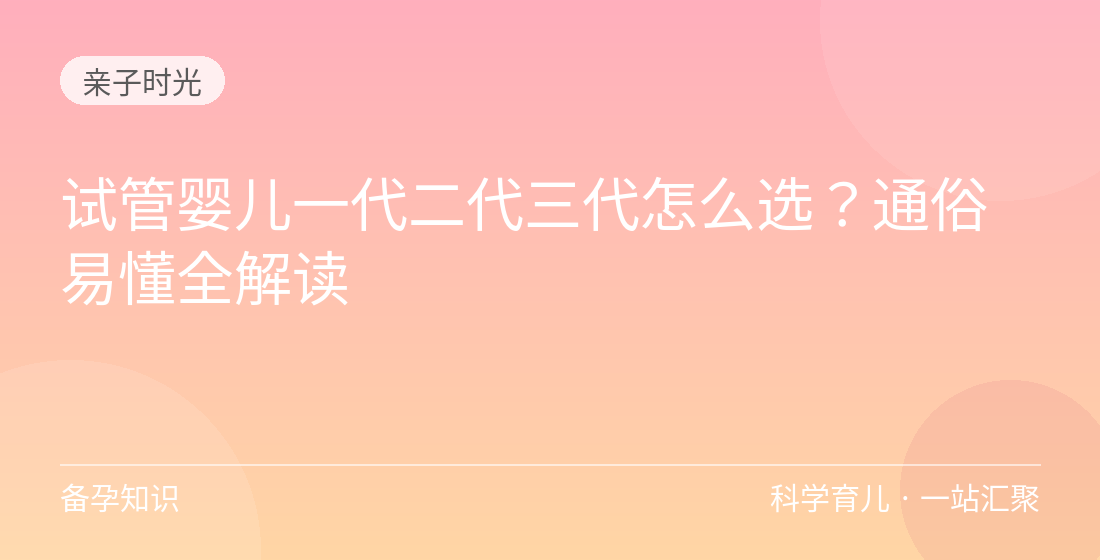 试管婴儿一代二代三代怎么选?通俗易懂全解读