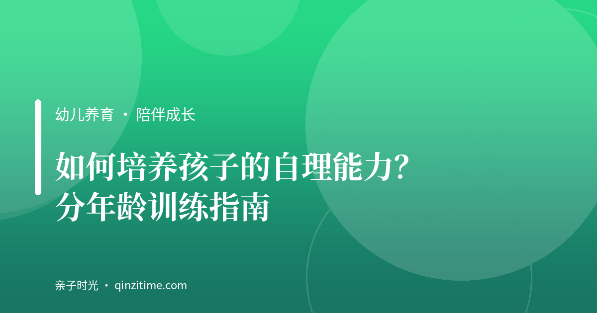 如何培养孩子的自理能力？分年龄训练指南