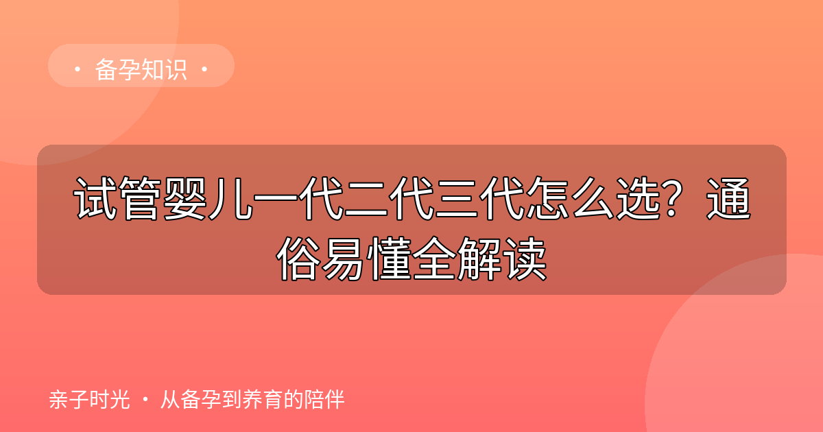 试管婴儿一代二代三代怎么选？通俗易懂全解读