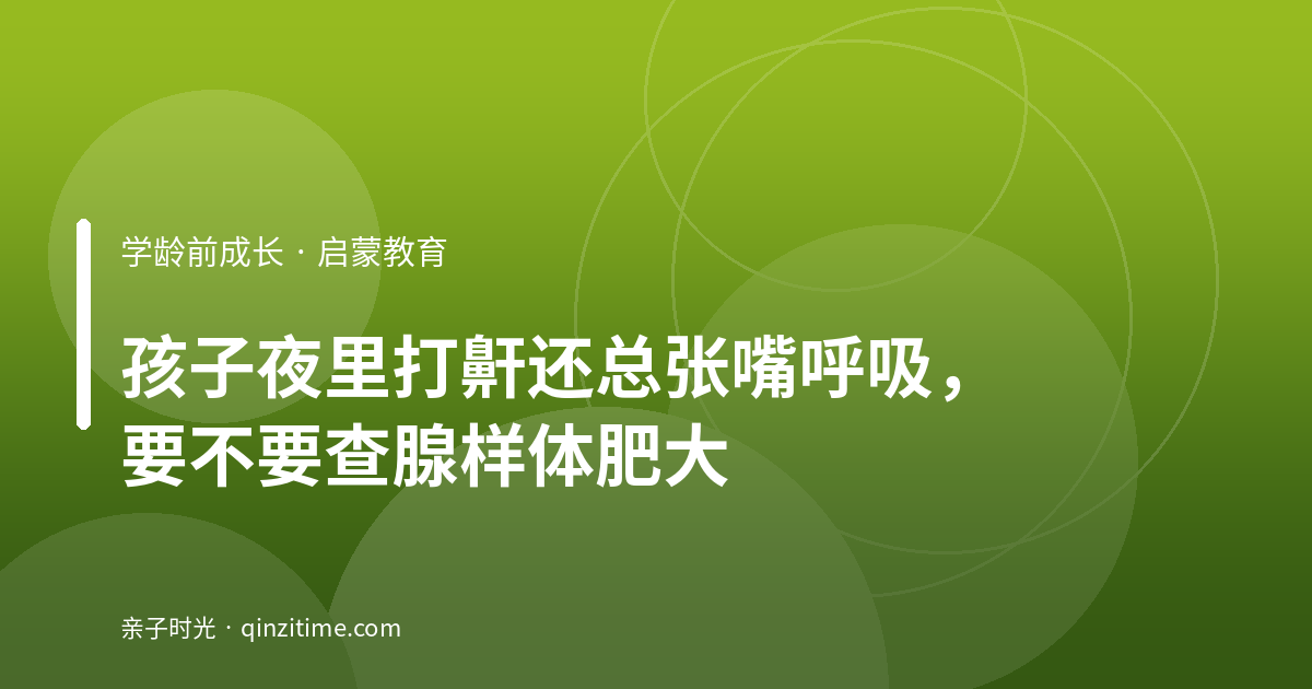 孩子夜里打鼾还总张嘴呼吸，要不要查腺样体肥大