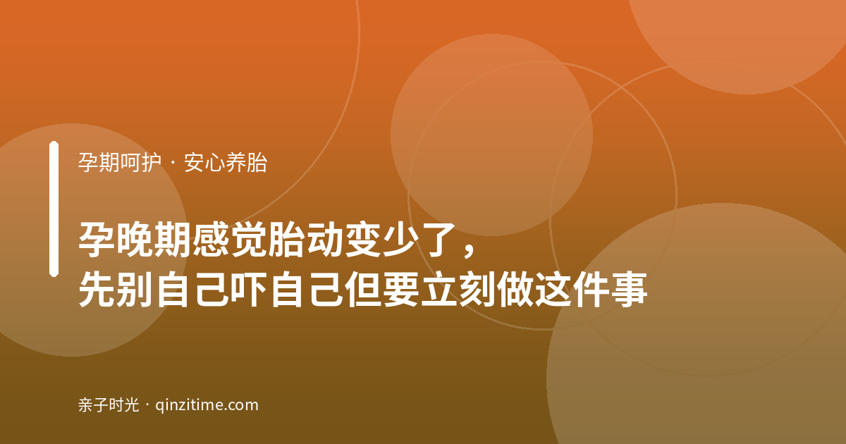 孕晚期感觉胎动变少了，先别自己吓自己但要立刻做这件事