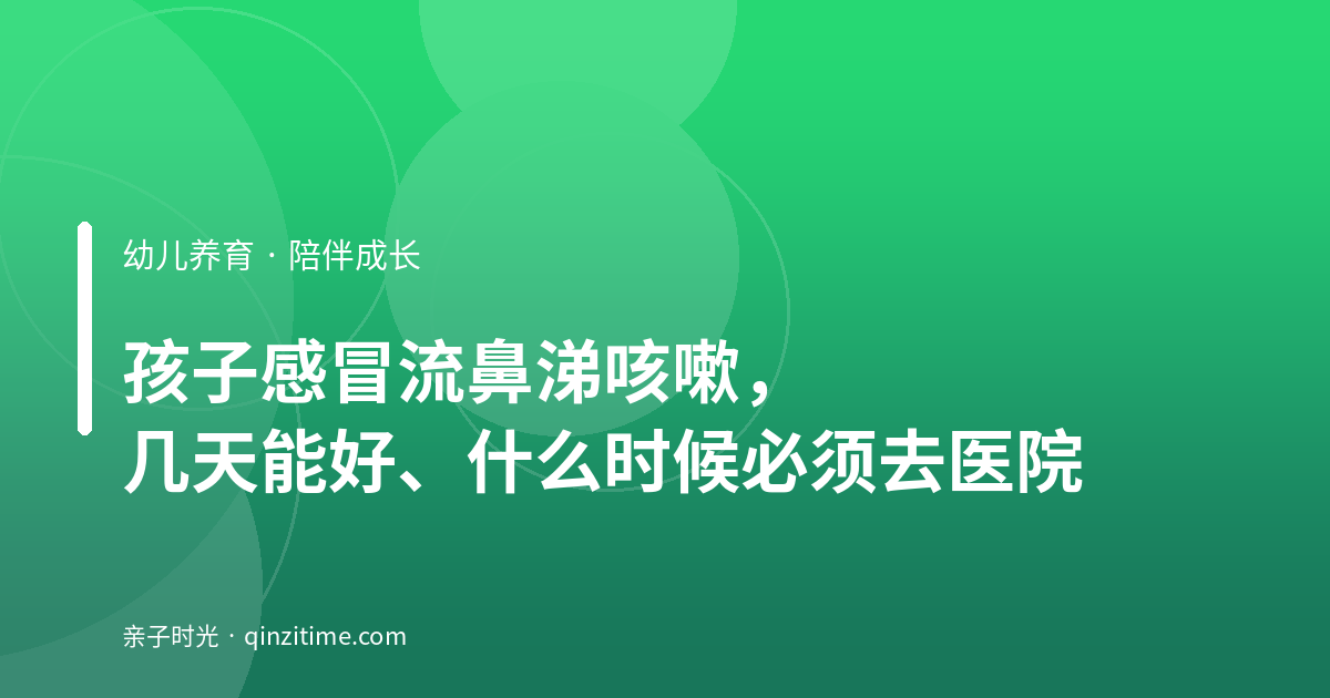孩子感冒流鼻涕咳嗽，几天能好、什么时候必须去医院
