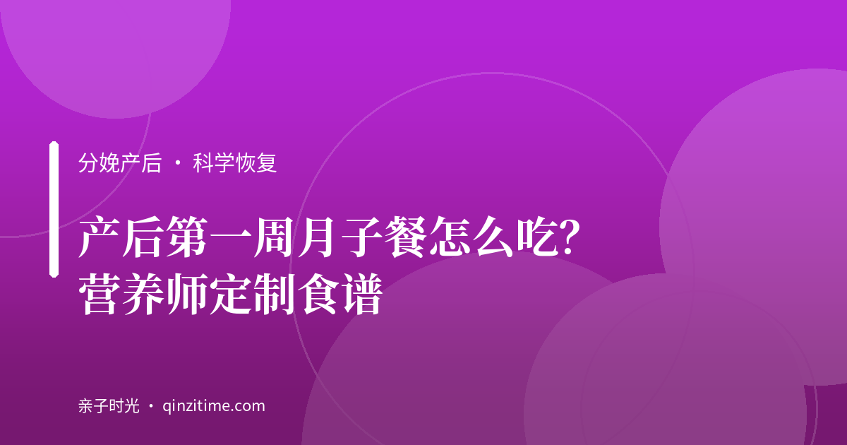 产后第一周月子餐怎么吃？营养师定制食谱