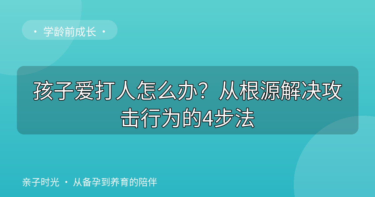 孩子爱打人怎么办？从根源解决攻击行为的4步法