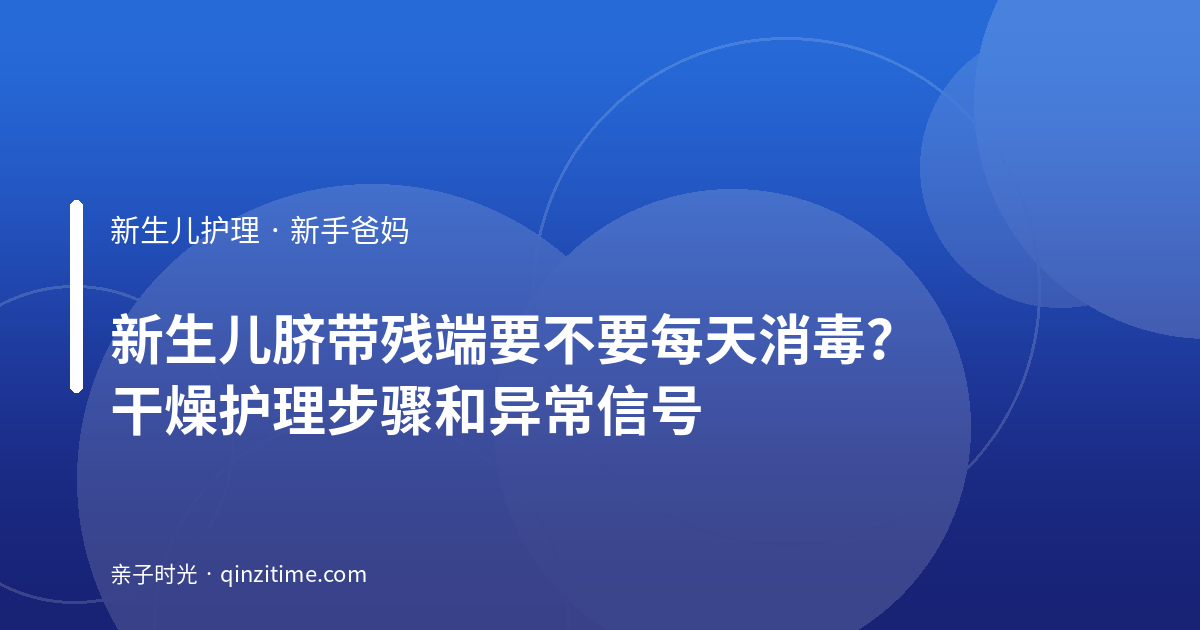 新生儿脐带残端要不要每天消毒？干燥护理步骤和异常信号