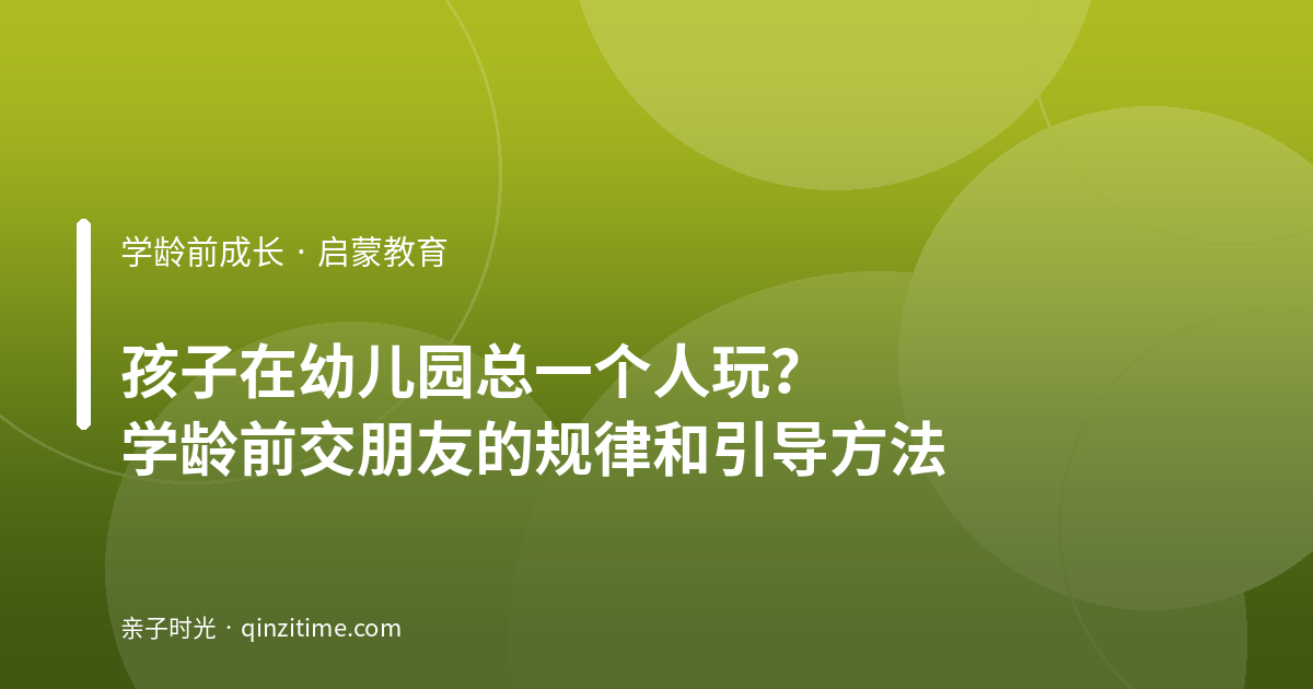 孩子在幼儿园总一个人玩？学龄前交朋友的规律和引导方法